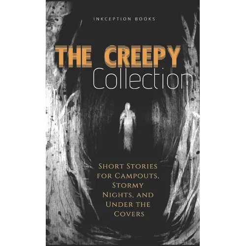 The Creepy Collection: Freaky stories for stormy nights, campfires, and under the covers