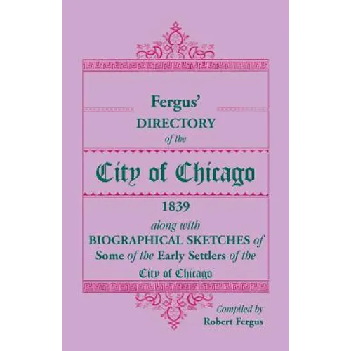Fergus' Directory of the City of Chicago, 1839, along with Biographical Sketches of Some of the Early Settlers of the City of Chicago