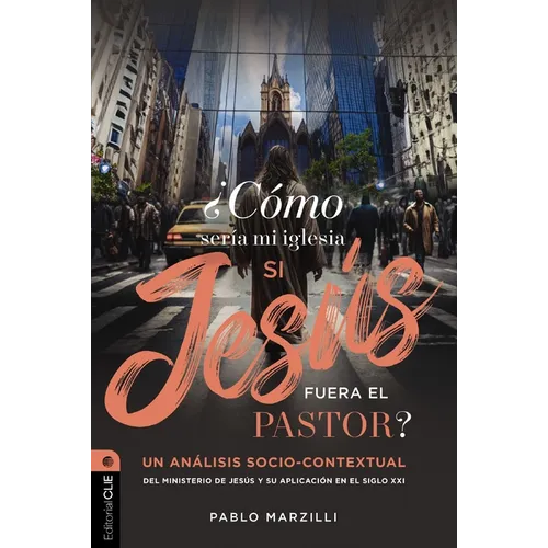 ¿Cómo Sería Mi Iglesia Si Jesús Fuera El Pastor?: Un Análisis Socio-Contextual del Ministerio de Jesús Y Su Aplicación En El Siglo XXI