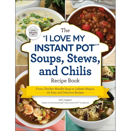 The I Love My Instant Pot(r) Soups, Stews, and Chilis Recipe Book: From Chicken Noodle Soup to Lobster Bisque, 175 Easy and Delicious Recipes