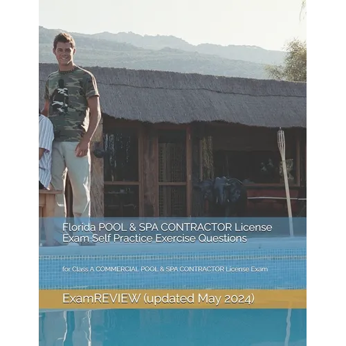 Florida POOL & SPA CONTRACTOR License Exam Self Practice Exercise Questions: for Class A COMMERCIAL POOL & SPA CONTRACTOR License Exam