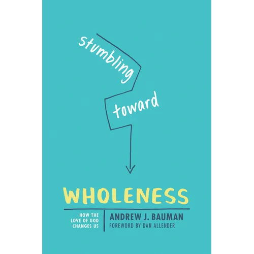 Stumbling Toward Wholeness: How the Love of God Changes Us