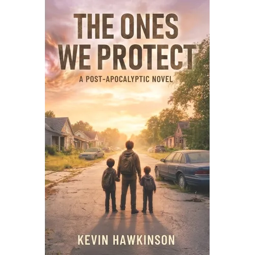 The Ones We Protect: A Post-Apocalyptic Survival Novel