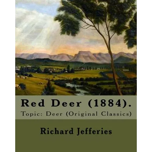 Red Deer (1884). By: Richard Jefferies: Topic: Deer (Original Classics)