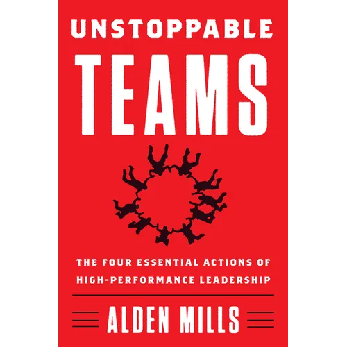 Unstoppable Teams: The Four Essential Actions of High-Performance Leadership