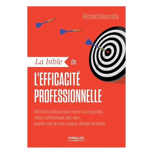 La bible de l'efficacité professionnelle: 90 fiches pratiques pour mieux vous organiser, mieux communiquer, être "pro", prendre soin de vous, évoluer,