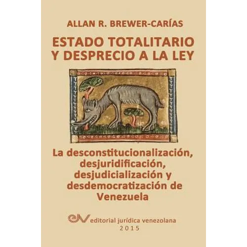 ESTADO TOTALITARIO Y DESPRECIO A LA LEY. La desconstitucionalización, desjuridificación, desjudicialización y desdemocratización de Venezuela