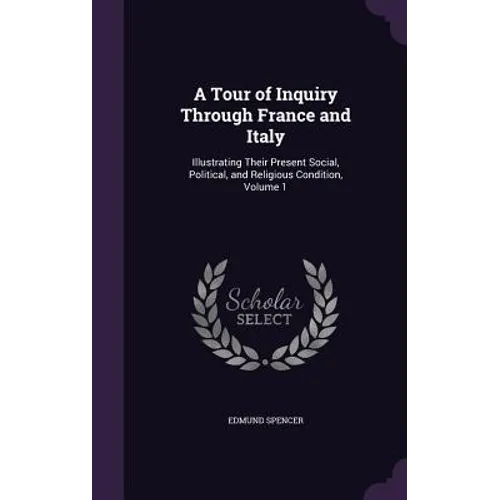 A Tour of Inquiry Through France and Italy: Illustrating Their Present Social, Political, and Religious Condition, Volume 1