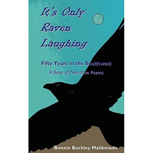 It's Only Raven Laughing: Fifty Years in the Southwest -- A Book of Narrative Poems