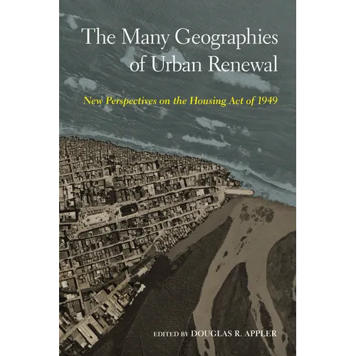 The Many Geographies of Urban Renewal: New Perspectives on the Housing Act of 1949
