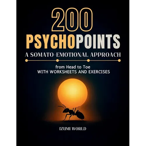 200 PSYCHOPOINTS. A Somato-Emotional Approach from Head to Toe: with Worksheets and Exercises