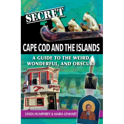 Secret Cape Cod and Islands: A Guide to the Weird, Wonderful, and Obscure