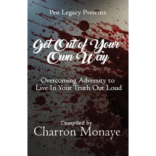 Get Out Of Your Own Way: Overcoming Adversity to Live In Your Truth Out Loud