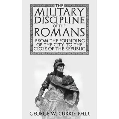 The Military Discipline of the Romans from the Founding of the City to the Close of the Republic