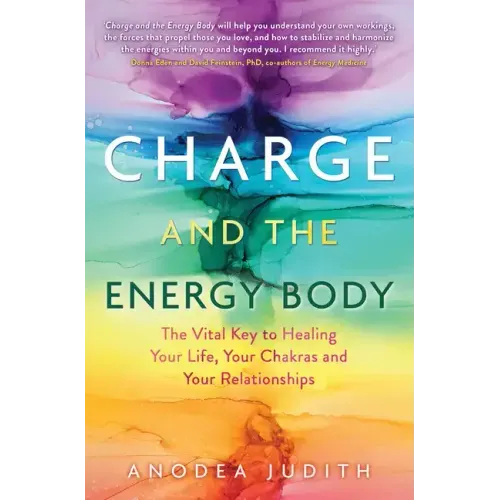 Charge and the Energy Body: The Vital Key to Healing Your Life, Your Chakras, and Your Relationships