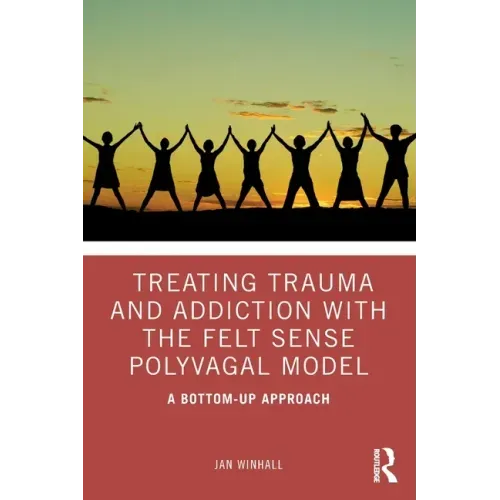 Treating Trauma and Addiction with the Felt Sense Polyvagal Model: A Bottom-Up Approach