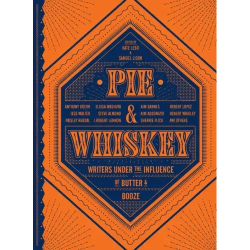 Pie & Whiskey: Writers Under the Influence of Butter & Booze