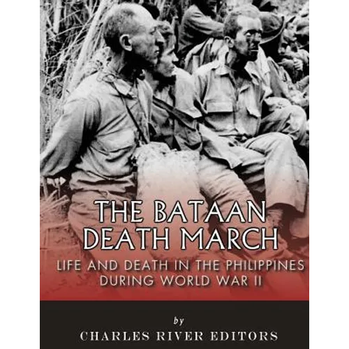 The Bataan Death March: Life and Death in the Philippines During World War II