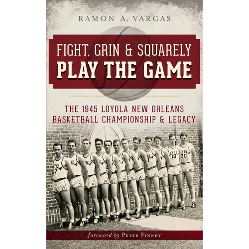 Fight, Grin & Squarely Play the Game: The 1945 Loyola New Orleans Basketball Championship & Legacy