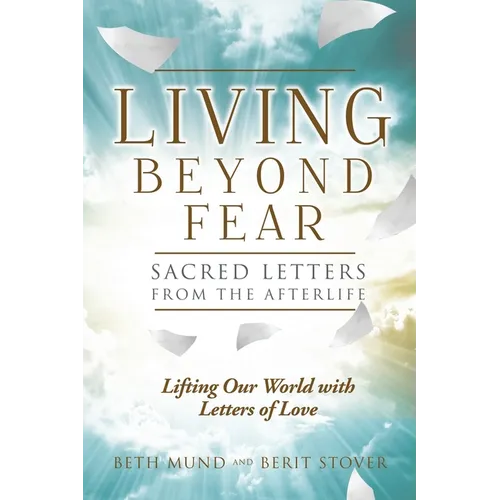 Living Beyond Fear: Sacred Letters from the Afterlife