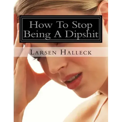 How To Stop Being A Dipshit