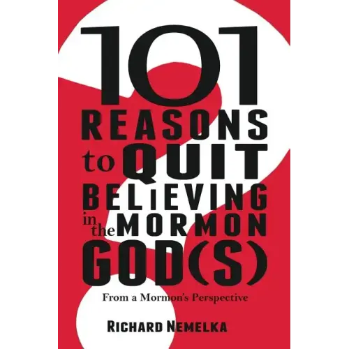 101 Reasons to Quit Believing in the Mormon God(s): From a Mormon's Perspective