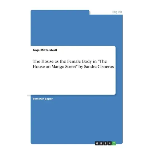 The House as the Female Body in "The House on Mango Street" by Sandra Cisneros