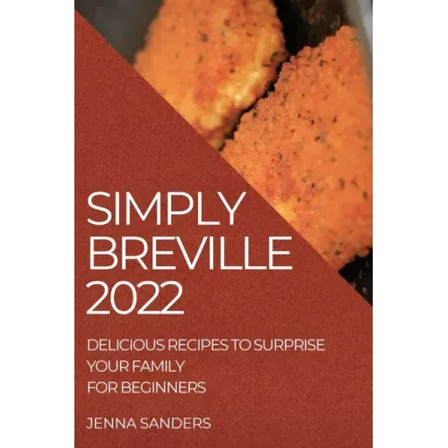 Simply Breville 2022: Delicious Recipes to Surprise Your Family. for Beginners
