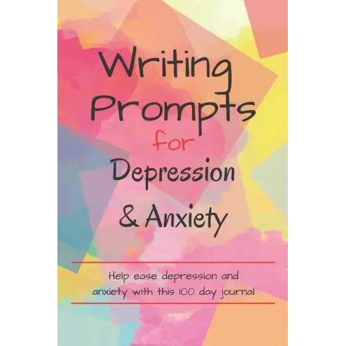 Writing Prompts For Depression And Anxiety: 100 Prompts to help ease you while feeling anxious or depressed