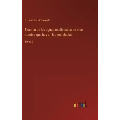 Examen de las aguas medicinales de mas nombre que hay en las Andalucias: Tomo 3