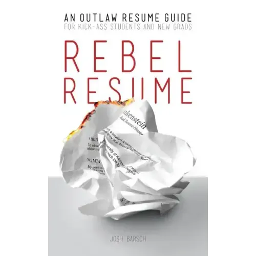 Rebel Resume: An Outlaw Resume Guide For Kick-Ass Students & New Grads