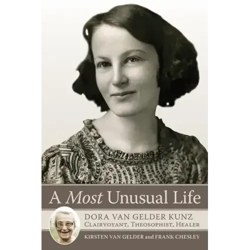 A Most Unusual Life: Dora Van Gelder Kunz: Clairvoyant, Theosophist, Healer