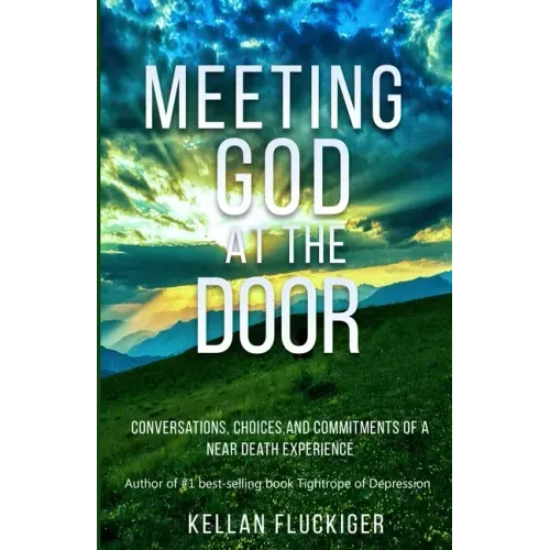 Meeting God at the Door: Conversations, Choices, and Commitments of a Near Death Experience