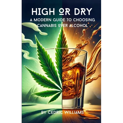 High or Dry: A Modern Guide to Choosing Cannabis Over Alcohol