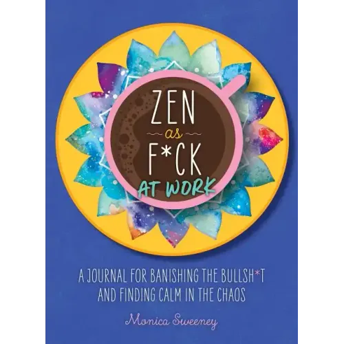 Zen as F*ck at Work: A Journal for Banishing the Bullsh*t and Finding Calm in the Chaos