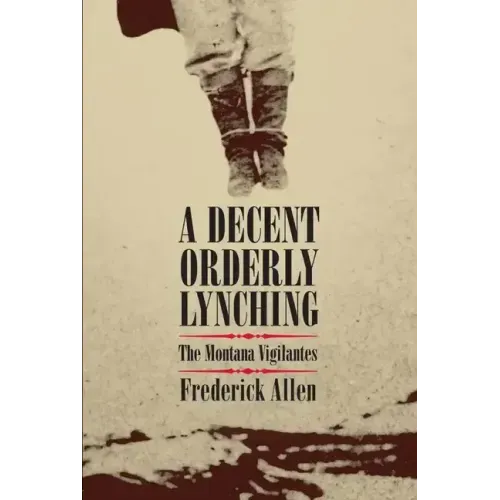 Decent, Orderly Lynching: The Montana Vigilantes