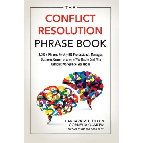 The Conflict Resolution Phrase Book: 2,000+ Phrases for Any HR Professional, Manager, Business Owner, or Anyone Who Has to Deal with Difficult Workpla