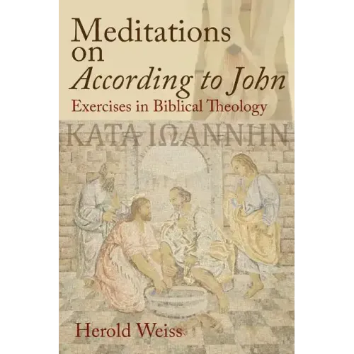 Meditations on According to John: Exercises in Biblical Theology