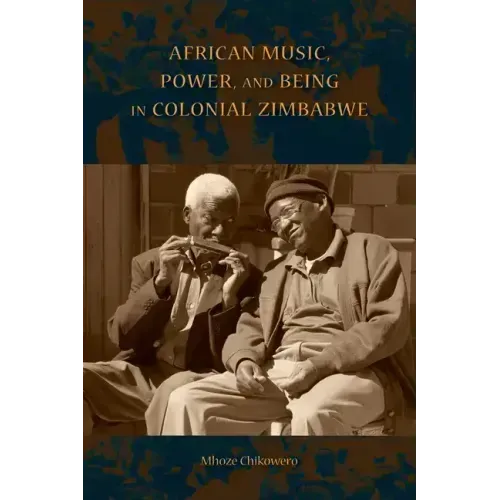 African Music, Power, and Being in Colonial Zimbabwe