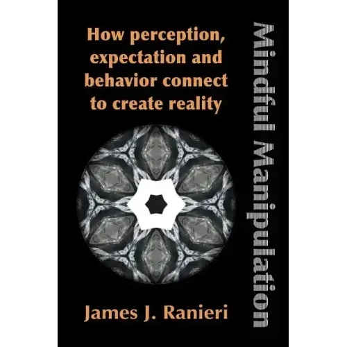 Mindful Manipulation: How Perception, Expectation, and Behavior Connect to Create Reality