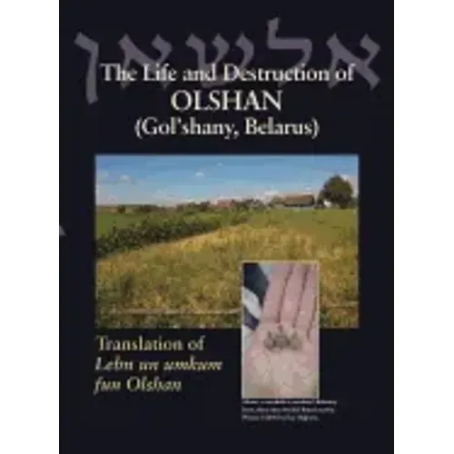 The Life and Destruction of Olshan (Gol'shany, Belarus): Translation of Lebn un umkum fun Olshan