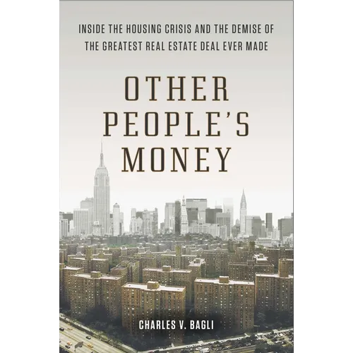 Other People's Money: Inside the Housing Crisis and the Demise of the Greatest Real Estate Deal Ever Made