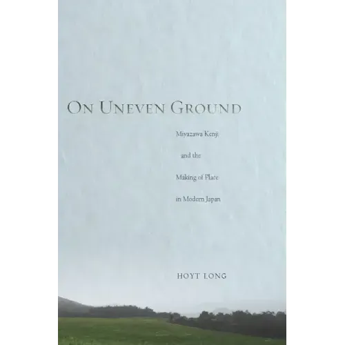 On Uneven Ground: Miyazawa Kenji and the Making of Place in Modern Japan