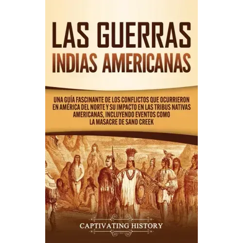 Las Guerras Indias Americanas: Una guía fascinante de los conflictos que ocurrieron en América del Norte y su impacto en las tribus nativas americana