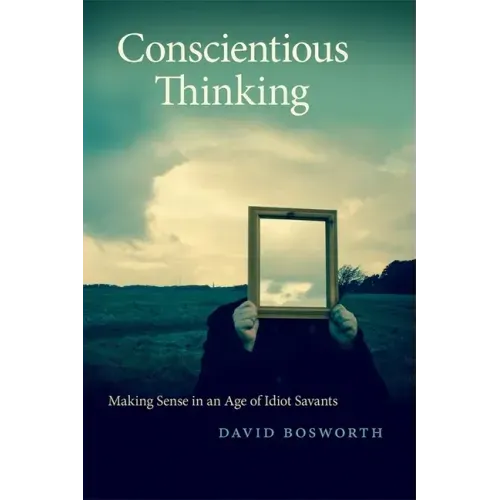 Conscientious Thinking: Making Sense in an Age of Idiot Savants