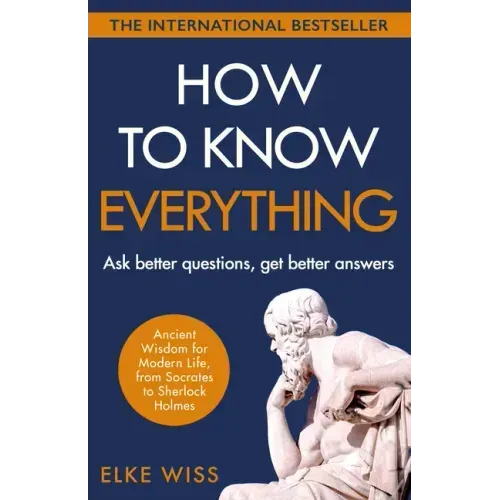 How to Know Everything: Ask Better Questions, Get Better Answers