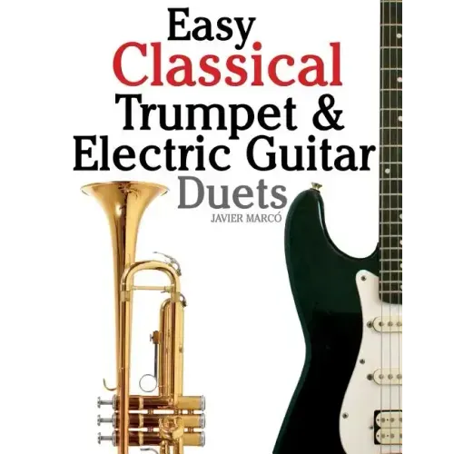 Easy Classical Trumpet & Electric Guitar Duets: Featuring Music of Brahms, Bach, Wagner, Handel and Other Composers. in Standard Notation and Tablatur