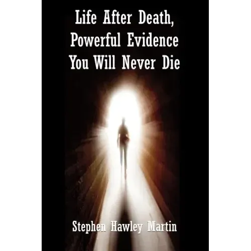 Life After Death, Powerful Evidence You Will Never Die