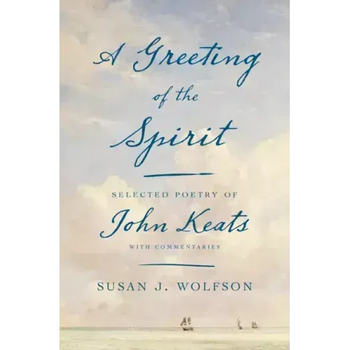 A Greeting of the Spirit: Selected Poetry of John Keats with Commentaries