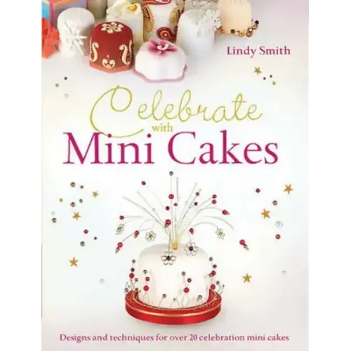 Celebrate with Minicakes: Designs and Techniques for Creating Over 25 Celebration Minicakes